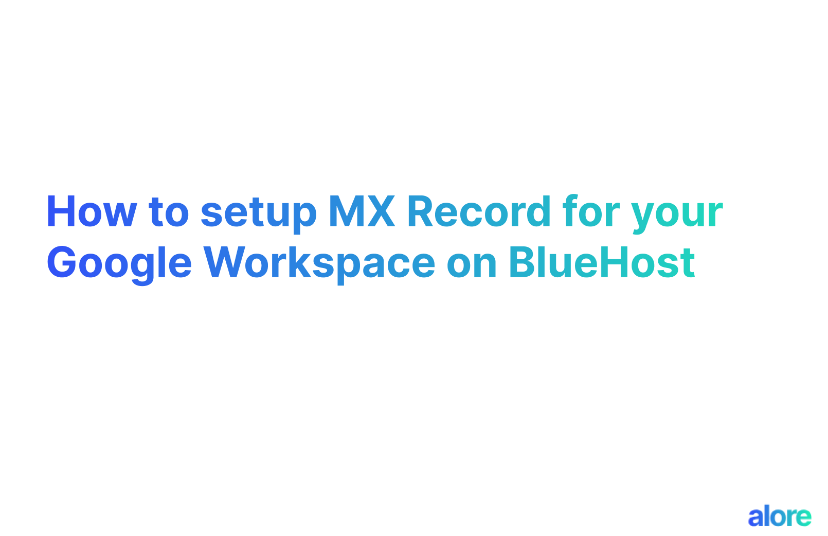 How to setup MX Record for your Google Workspace on BlueHost Alore